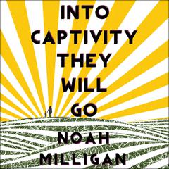 Into Captivity They Will Go by Noah Milligan audiobook