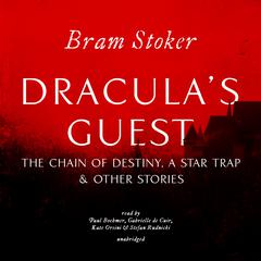 Dracula’s Guest, The Chain of Destiny, A Star Trap & Other Stories by Bram Stoker audiobook