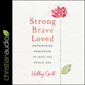 Strong, Brave, Loved by  Holley Gerth audiobook