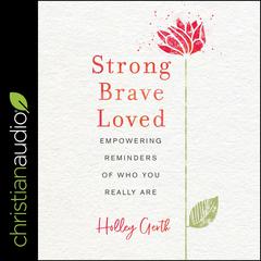 Strong, Brave, Loved by Holley Gerth audiobook