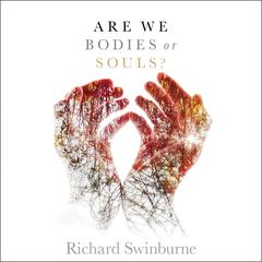 Are We Bodies or Souls? by Richard Swinburne audiobook