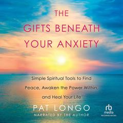 The Gifts Beneath Your Anxiety by Pat Longo audiobook