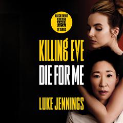 Killing Eve: Die for Me by Luke Jennings audiobook