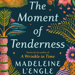 The Moment of Tenderness by Madeleine L’Engle audiobook
