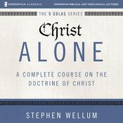Christ Alone: Audio Lectures by  Stephen Wellum audiobook