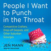 People I Want to Punch in the Throat by  Jen Mann audiobook