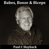 Babes, Booze & Biceps by  Paul C. Slayback audiobook