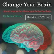 Change Your Brain: How to Improve Your Memory and Evolve Your Brain by  Adrian Tweeley audiobook