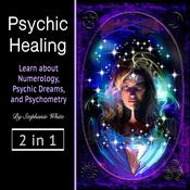 Psychic healing: Learn about Numerology, Psychic Dreams, and Psychometry by  Stephanie White audiobook