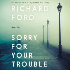 Sorry For Your Trouble by Richard Ford audiobook