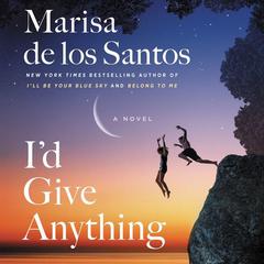 I'd Give Anything by Marisa de los Santos audiobook
