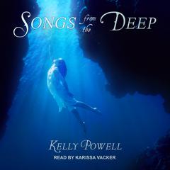Songs from the Deep by Kelly Powell audiobook