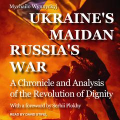 Ukraine's Maidan, Russia's War by Mychailo Wynnyckyj audiobook