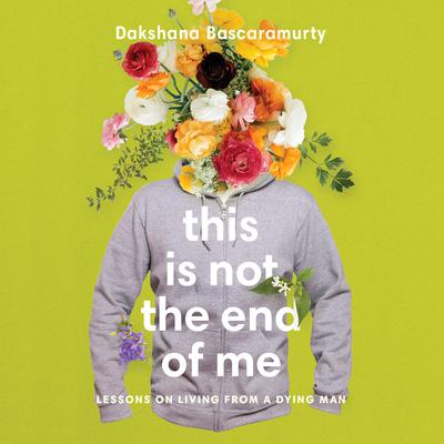 This Is Not the End of Me by Dakshana Bascaramurty audiobook