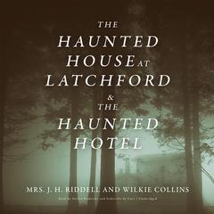 <i>The Haunted House at Latchford</i> & <i>The Haunted Hotel</i> by J. H. Riddell audiobook