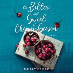 The Bitter and Sweet of Cherry Season by Molly Fader audiobook