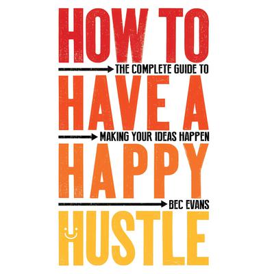 How to Have a Happy Hustle by Bec Evans audiobook