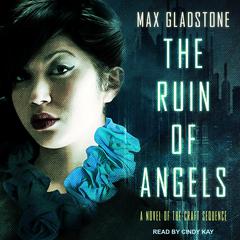 The Ruin of Angels by Max Gladstone audiobook