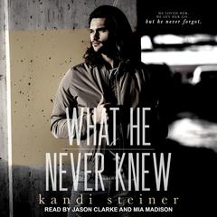 What He Never Knew by Kandi Steiner audiobook