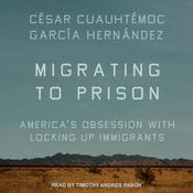 Migrating to Prison by  César Cuauhtémoc García Hernández audiobook