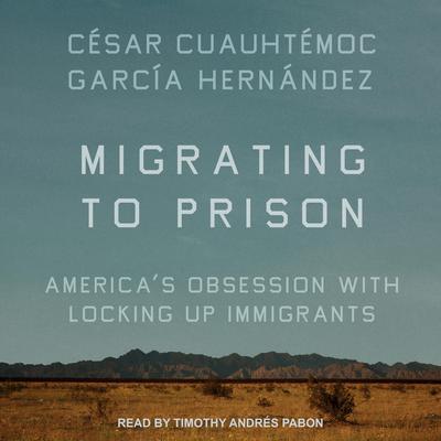 Migrating to Prison by César Cuauhtémoc García Hernández audiobook
