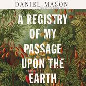 A Registry of My Passage upon the Earth by  Daniel Mason audiobook