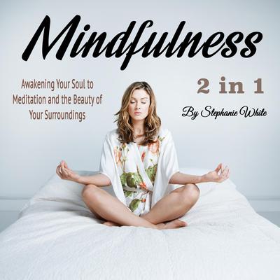 Mindfulness: Awakening Your Soul to Meditation and the Beauty of Your Surroundings by Stephanie White audiobook