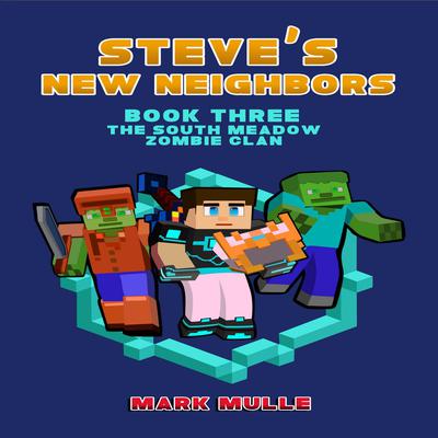 Steve's New Neighbors (Book 3): The South Meadow Zombie Clan (An Unofficial Minecraft Diary Book for Kids Ages 9 - 12 (Preteen) by Mark Mulle audiobook