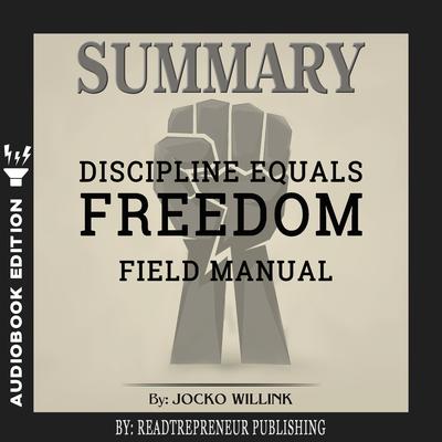 Summary of Discipline Equals Freedom: Field Manual by Jocko Willink by Readtrepreneur Publishing audiobook