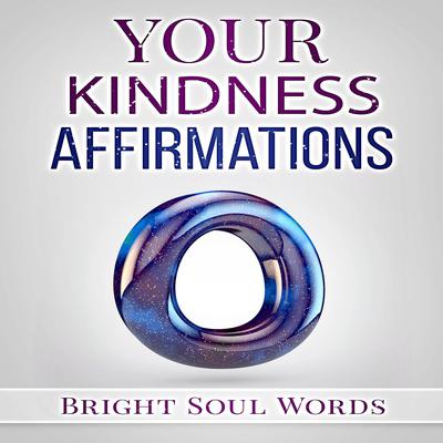 Your Kindness Affirmations by Bright Soul Words audiobook