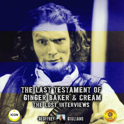 The Last Testament Of Ginger Baker & Cream The Lost Interviews by Geoffrey Giuliano audiobook