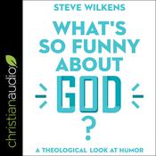 What's So Funny About God? by  Steve Wilkens audiobook