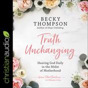Truth Unchanging by  Becky Thompson audiobook