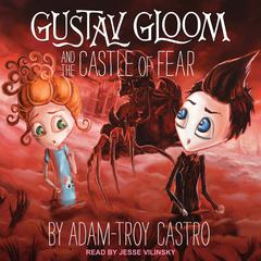 Gustav Gloom and the Castle of Fear by Adam-Troy Castro audiobook