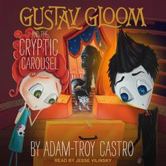 Gustav Gloom and the Cryptic Carousel by Adam-Troy Castro audiobook