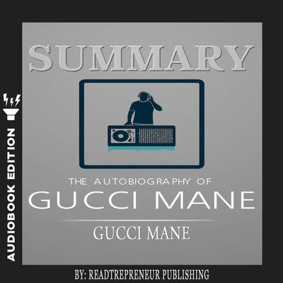 Summary of The Autobiography of Gucci Mane by Gucci Mane by Readtrepreneur Publishing audiobook