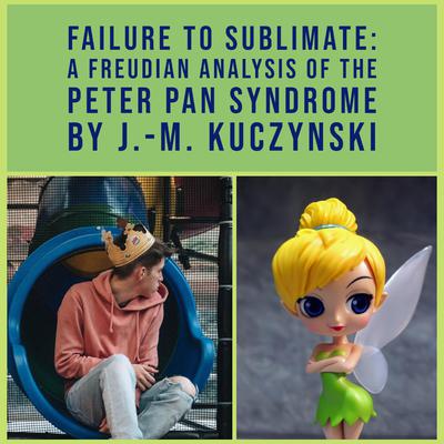 Failure to Sublimate: A Freudian Analysis of the Peter Pan Syndrome by J. M. Kuczynski audiobook