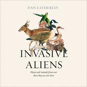 Invasive Aliens by  Dan Eatherley audiobook