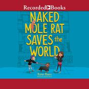 Naked Mole Rat Saves the World by  Karen Rivers audiobook