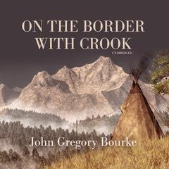 On the Border with Crook by John Gregory Bourke audiobook