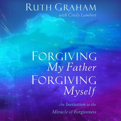 Forgiving My Father, Forgiving Myself by Ruth Graham audiobook