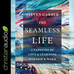 The Seamless Life by Steven  Garber audiobook