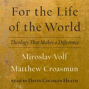 For the Life of the World by  Miroslav Volf audiobook