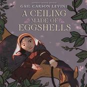 A Ceiling Made of Eggshells by  Gail Carson Levine audiobook