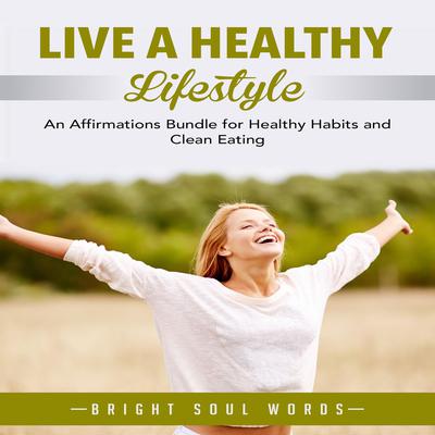 Live a Healthy Lifestyle by Bright Soul Words audiobook