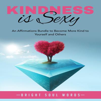 Kindness is Sexy by Bright Soul Words audiobook