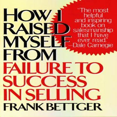 How I Raised Myself from Failure to Success in Selling by Frank Bettger audiobook