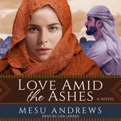 Love Amid the Ashes by Mesu Andrews audiobook