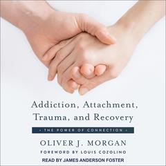 Addiction, Attachment, Trauma and Recovery by Oliver J. Morgan audiobook