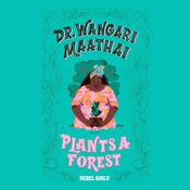 Dr. Wangari Maathai Plants a Forest by  Rebel Girls audiobook